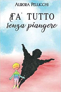 Fa’ tutto senza piangere – Aurora Pelucchi